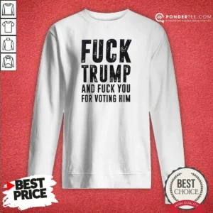 Hot Donald Trump Fuck Trump And Fuck You For Voting Him Sweatshirt