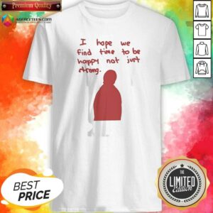 Official I Hope We Find Time To Be Happy Not Just Strong Retro shirt optimized, showcasing a stylish retro design on a comfortable shirt.