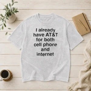 Good I Already Have AT&T For Both Cell Phone And Internet Washed T-Shirt