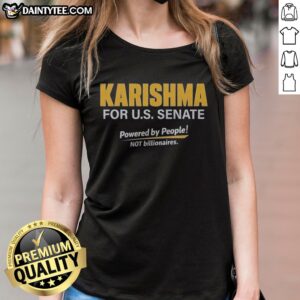 Nice Karishma For US Senate Powered By People Not Billionaires Political Campaign Ladies Shirt featuring a bold graphic design.