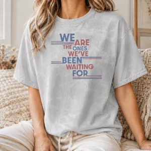 Top We Are The Ones We'Ve Been Waiting For Political Quote Washed T-Shirt