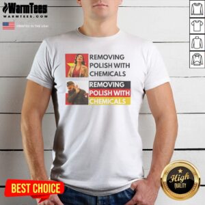 Premium Removing Polish With Chemicals shirt featuring a clear front print on a classic short-sleeve cotton tee