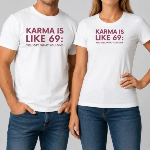 Good Karma Is Like 69 You Get What You Give