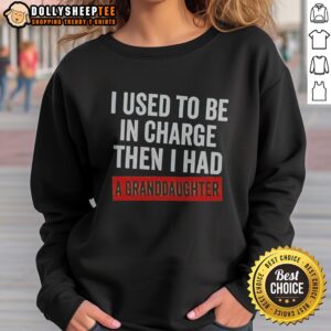 Original I Used To Be In Charge Then I Had A Granddaughter Sweatshirt featuring a playful design