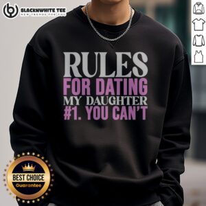 Official Rules For Dating My Daughter 1 You Cant Funny Protective Father Humor Sweatshirt featuring a humorous design for dads.