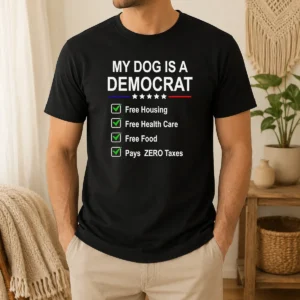 Pretty My Dog Is A Democrat Free Housing Free Health Care Free Food Pays Zero Taxes