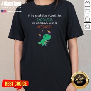 Si Les Gauchistes Etaient Des Dinosaures Ils Voteraient Pour La Meteorite ladies tee in a vibrant color.