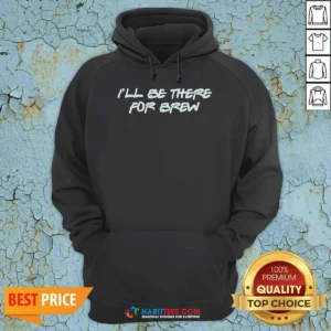 Pretty I'Ll Be There For Brew Hoodie
