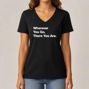 Funny Whenever You Go There You Are V-Neck Shirt