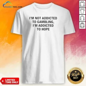 Nice I'M Not Addicted To Gambling I'M Addicted To Hope Text