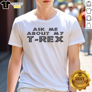 Awesome Ask Me About My T Rex Shirt featuring a playful dinosaur graphic