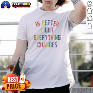 Awesome In Better Light Everything Changes Shirt displayed on a clean background, showcasing its unique design.
