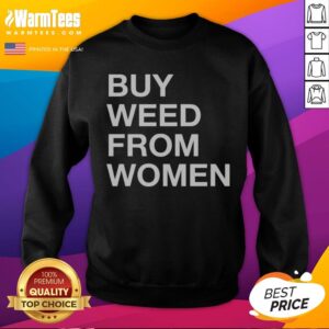 Premium Buy Weed From Women Bold Text sweatshirt featuring bold typography on a cozy fabric.