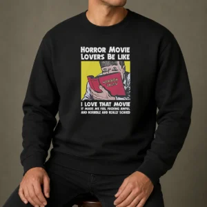 Top Horror Movie Lovers Be Like I Love That Movie It Made Me Feel Fucking Awful And Horrible And Really Scared Sweater
