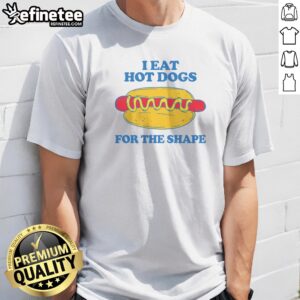 Pretty I Eat Hot Dogs For The Shape