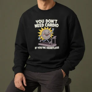 Top You Dont Need Cardio If Youre Heartless Sweater
