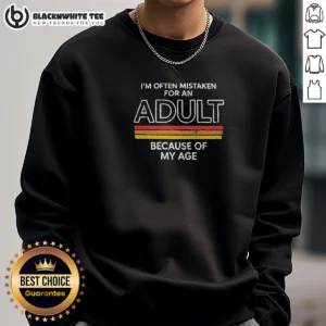 Pretty Hot Im Often Mistaken For An Adult Because Of My Age Sweashirt