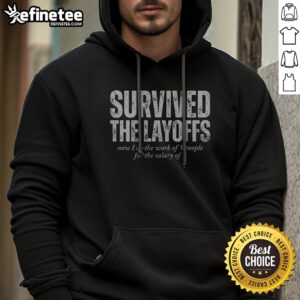 Original Survived The Layoffs Now I Do The Work Of 5 People For The Salary Of 1 hoodie displayed on a hanger