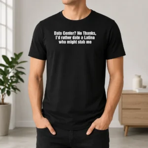 Top Data Center No Thanks ID Rather Date A Latina WHO Might Stab Me Shirt t shirt in black, short-sleeve cotton tee