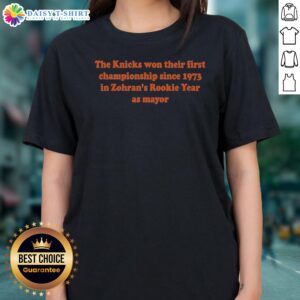 Pretty Funny The Knicks Won Their First Championship Since 1973 In Zohran'S Rookie Year Ladies Shirt