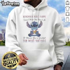 Pretty Stitch Remember Being Happy Doesn'T Mean You Have It All It Means You'Re Grateful For What You Have hoodie displayed on a hanger
