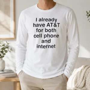 Original I Already Have AT&T For Both Cell Phone And Internet Long Sleeve Shirt