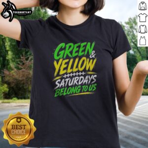 Hot Green Yellow Saturdays Belong To Us Ladies shirt featuring vibrant colors and a trendy design