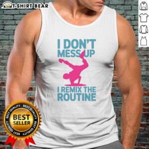 Hot I Don'T Mess Up I Remix The Routine Breakdance Street Dance Urban Hip Hop Tank top displayed on a hanger