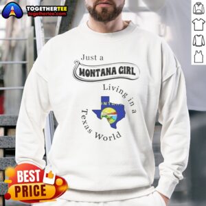 Awesome Just A Montana Girl Living In A Texas World Montana State Map Sweatshirt in soft cotton blend