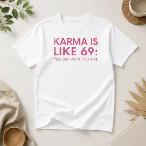 Official Karma Is Like 69 You Get What You Give