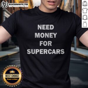 Top Fast Car Meme Need Money For Supercars Shirt displayed on a clean background, perfect for car enthusiasts.