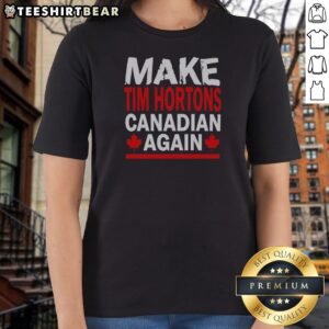 Nice Make Tim Hortons Canadian Again Maple Leaf Ladies Shirt in white with red maple leaf graphic