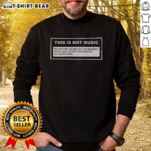 Funny This Is Not Music No Rhythm No Melody No Meaning Play Loud Accept Discomfort All Sales Final Sweatshirt in a cozy fit
