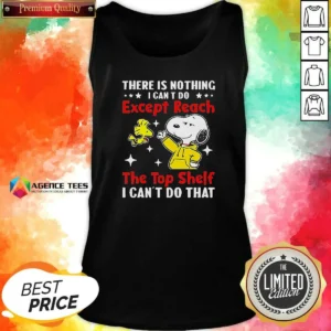 Good Snoopy There Is Nothing I Cant Do Except Reach The Top Shelf I Can'T Do That Tank Top