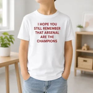 Original I Hope You Still Remember That Arsenal Are The Champions Kids T-Shirt