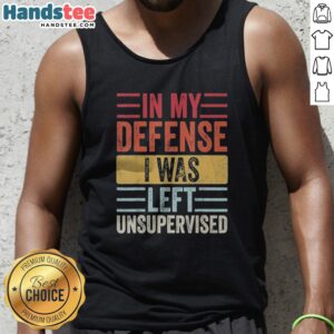 Pretty In My Defense I Was Lefte Unsupervised Tank top featuring a playful graphic design