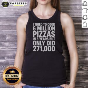 Official I Tried To Cook 6 Million Pizzas In 5 Years But Only Did tank top in white, sleeveless casual wear