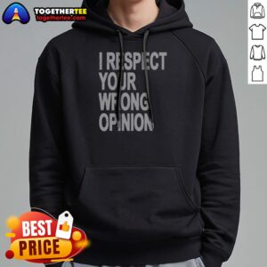 Original I Respect Your Wrong Opinion Hoodie