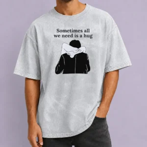 Pretty Sometimes All We Need Is A Hug Funny Washed T-Shirt
