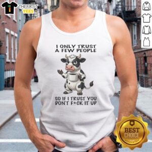 Funny Grumpy Cow I Only Trust A Few People So If I Trust You Do Not Fck It Up Tank top displayed on a wooden background