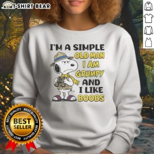 Nice Top Snoopy Peanuts I Am A Simple Old Man I Am Grumpy And I Like Boobs Sweatshirt