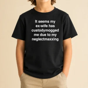 Original It Seems My Ex Wife Has Custodymogged Me Due To My Neglectmaxxing Text Kids T-Shirt
