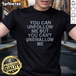 Hot You Can Unfollow Me But You Cant Unswallow Me Assholes Live Forever t shirt displayed in a casual setting