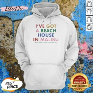 Nice I'Ve Got A Beach House In Malibu Hoodie