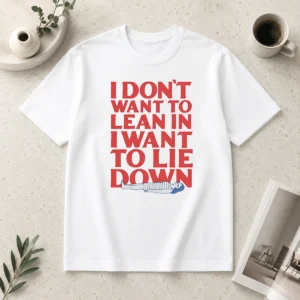 Funny I Dont Want To Lean In I Want To Lie Down