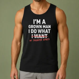 Pretty I'M A Grown Do What I Want My Daughter Wants Tank Top