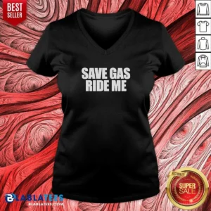 Pretty Save Gas Ride Me V-Neck Shirt