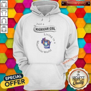 Funny Just A Michigan Girl Living In A Wisconsin World Apparel hoodie optimized on hoodie optimized