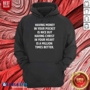 Pretty Having Money In Your Pocket Is Nice But Having Christ In Your Heart Is Better Hoodie