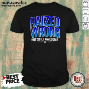Nice Raized Wrong But Still Awesome